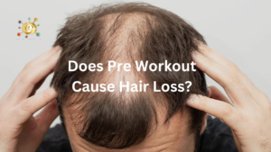 Does Pre Workout Cause Hair Loss?